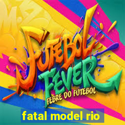 fatal model rio